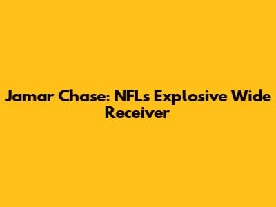 Jamar Chase: NFL's Explosive Wide Receiver