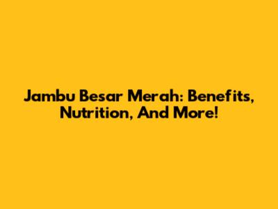 Jambu Besar Merah: Benefits, Nutrition, And More!