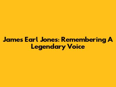 James Earl Jones: Remembering A Legendary Voice