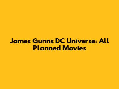 James Gunn's DC Universe: All Planned Movies