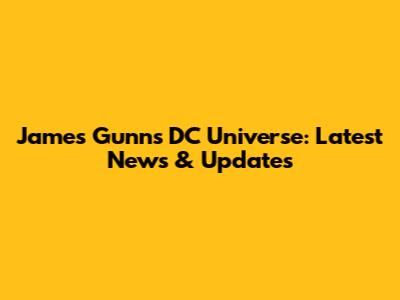 James Gunn's DC Universe: Latest News & Updates