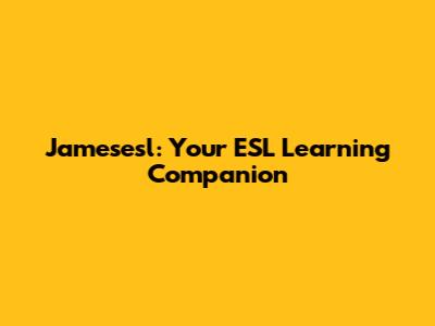 Jamesesl: Your ESL Learning Companion