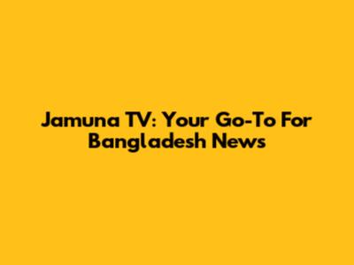 Jamuna TV: Your Go-To For Bangladesh News