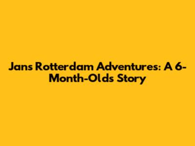 Jan's Rotterdam Adventures: A 6-Month-Old's Story