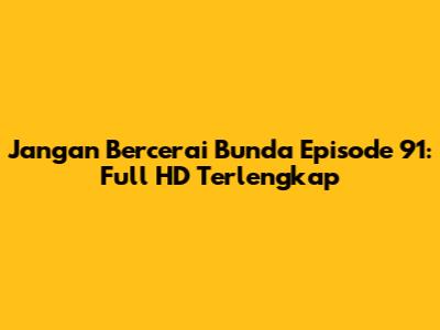 Jangan Bercerai Bunda Episode 91: Full HD Terlengkap