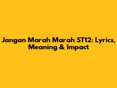 Jangan Marah Marah ST12: Lyrics, Meaning & Impact