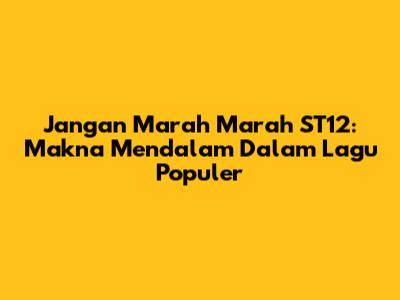 Jangan Marah Marah ST12: Makna Mendalam Dalam Lagu Populer