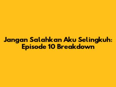 Jangan Salahkan Aku Selingkuh: Episode 10 Breakdown