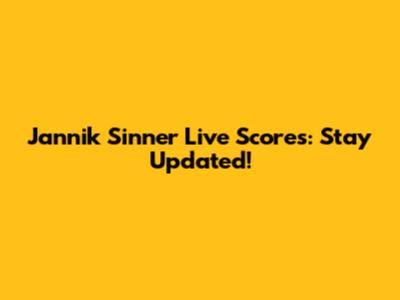 Jannik Sinner Live Scores: Stay Updated!