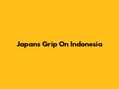 Japan's Grip On Indonesia