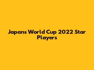 Japan's World Cup 2022 Star Players