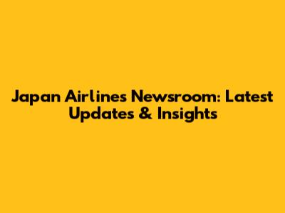 Japan Airlines Newsroom: Latest Updates & Insights