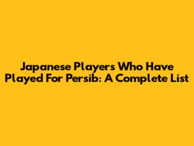 Japanese Players Who Have Played For Persib: A Complete List
