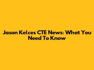 Jason Kelce's CTE News: What You Need To Know