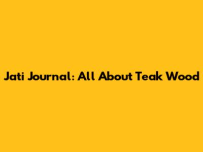Jati Journal: All About Teak Wood
