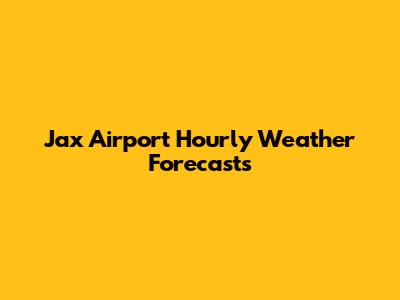 Jax Airport Hourly Weather Forecasts