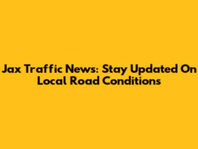 Jax Traffic News: Stay Updated On Local Road Conditions