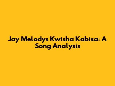 Jay Melody's 'Kwisha Kabisa': A Song Analysis