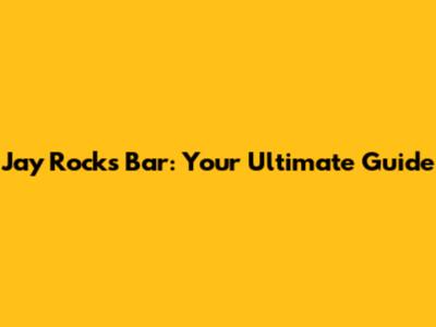 Jay Rocks Bar: Your Ultimate Guide