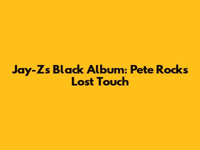 Jay-Z's Black Album: Pete Rock's Lost Touch