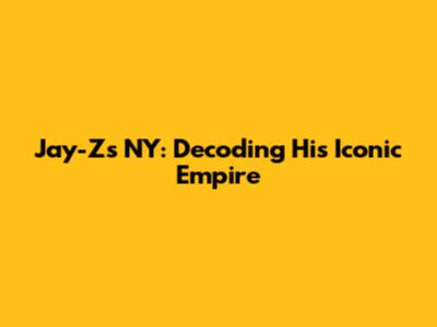 Jay-Z's NY: Decoding His Iconic Empire