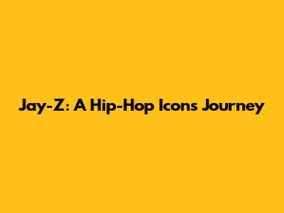 Jay-Z: A Hip-Hop Icon's Journey