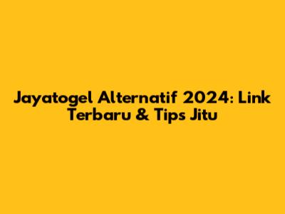 Jayatogel Alternatif 2024: Link Terbaru & Tips Jitu
