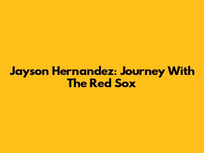 Jayson Hernandez: Journey With The Red Sox