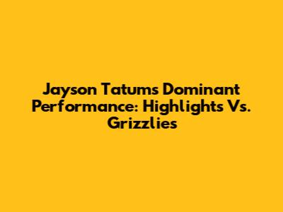 Jayson Tatum's Dominant Performance: Highlights Vs. Grizzlies