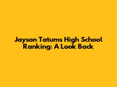 Jayson Tatum's High School Ranking: A Look Back