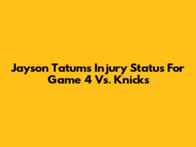 Jayson Tatum's Injury Status For Game 4 Vs. Knicks