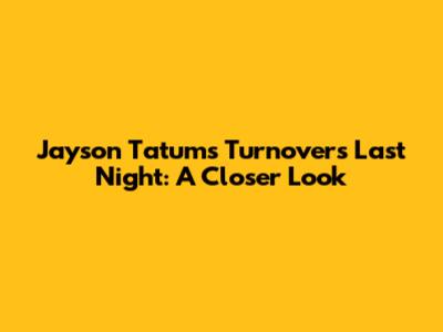 Jayson Tatum's Turnovers Last Night: A Closer Look