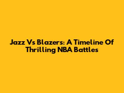Jazz Vs Blazers: A Timeline Of Thrilling NBA Battles
