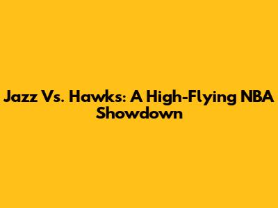 Jazz Vs. Hawks: A High-Flying NBA Showdown