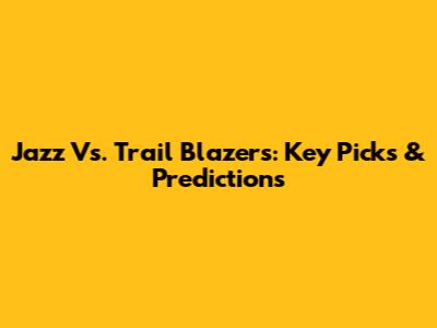 Jazz Vs. Trail Blazers: Key Picks & Predictions