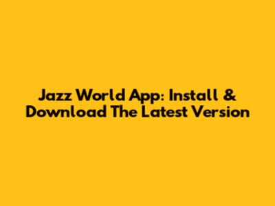 Jazz World App: Install & Download The Latest Version
