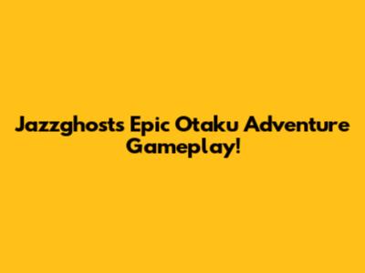 Jazzghost's Epic Otaku Adventure Gameplay!