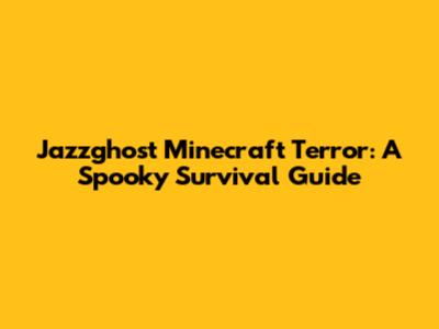 Jazzghost Minecraft Terror: A Spooky Survival Guide