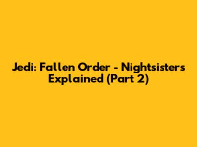 Jedi: Fallen Order - Nightsisters Explained (Part 2)