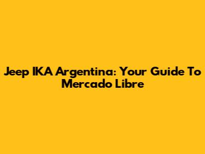 Jeep IKA Argentina: Your Guide To Mercado Libre