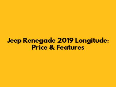 Jeep Renegade 2019 Longitude: Price & Features