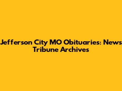 Jefferson City MO Obituaries: News Tribune Archives