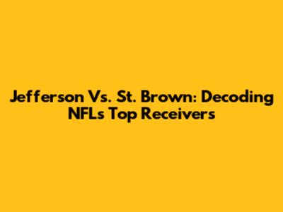 Jefferson Vs. St. Brown: Decoding NFL's Top Receivers