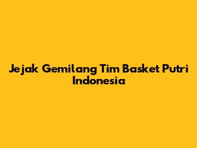 Jejak Gemilang Tim Basket Putri Indonesia