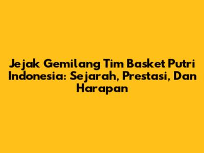 Jejak Gemilang Tim Basket Putri Indonesia: Sejarah, Prestasi, Dan Harapan
