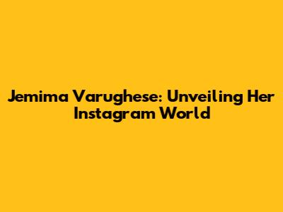 Jemima Varughese: Unveiling Her Instagram World