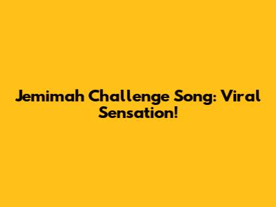Jemimah Challenge Song: Viral Sensation!