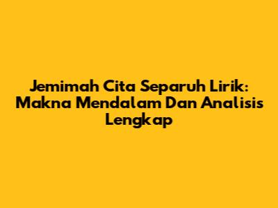 Jemimah Cita Separuh Lirik: Makna Mendalam Dan Analisis Lengkap