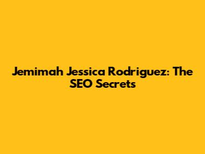 Jemimah Jessica Rodriguez: The SEO Secrets