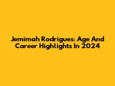 Jemimah Rodrigues: Age And Career Highlights In 2024